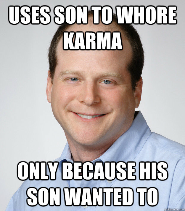 Uses son to whore karma Only because his son wanted to  