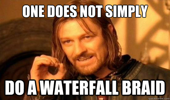 One Does Not Simply Do a waterfall braid  Boromir
