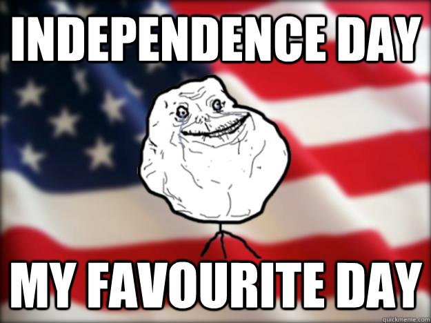 independence day my favourite day - independence day my favourite day  Forever Alone Independence Day