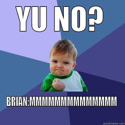 YU NO? BRIAN:MMMMMMMMMMMMMM Success Kid