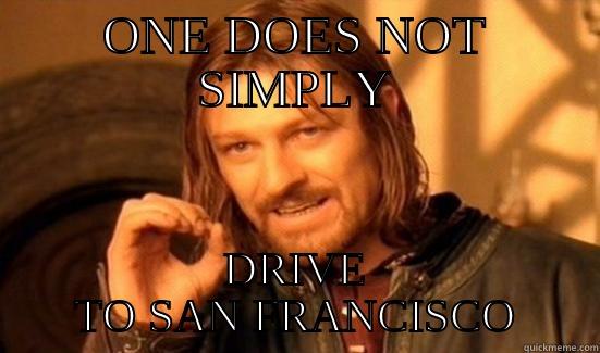 ONE DOES NOT SIMPLY DRIVE TO SAN FRANCISCO Boromir