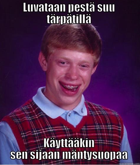 LUVATAAN PESTÄ SUU TÄRPÄTILLÄ KÄYTTÄÄKIN SEN SIJAAN MÄNTYSUOPAA Bad Luck Brian