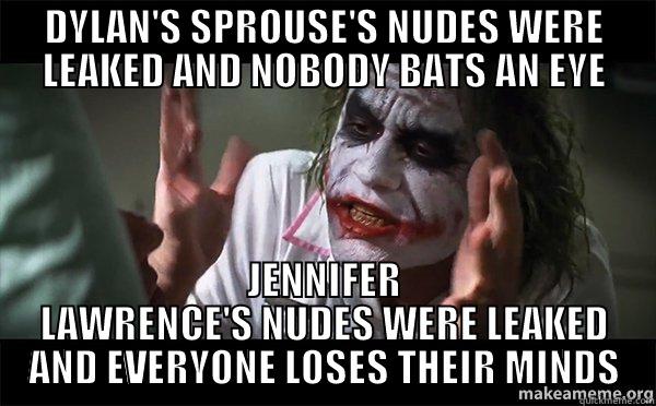 DYLAN'S SPROUSE'S NUDES WERE LEAKED AND NOBODY BATS AN EYE JENNIFER LAWRENCE'S NUDES WERE LEAKED AND EVERYONE LOSES THEIR MINDS Misc