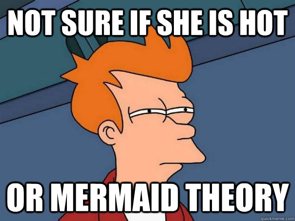 Not sure if she is hot Or Mermaid theory  - Not sure if she is hot Or Mermaid theory   Futurama Fry