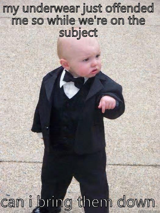 MY UNDERWEAR JUST OFFENDED ME SO WHILE WE'RE ON THE SUBJECT  CAN I BRING THEM DOWN Baby Godfather