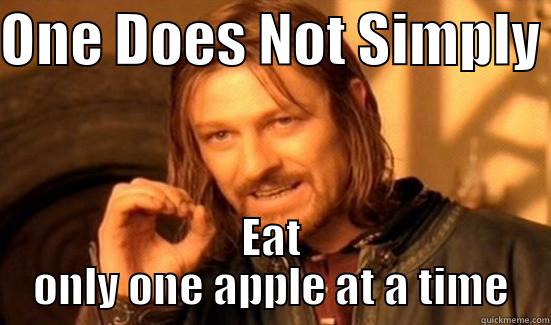 ONE DOES NOT SIMPLY  EAT ONLY ONE APPLE AT A TIME Boromir