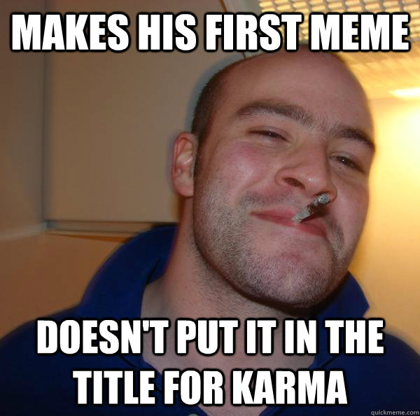Makes his first meme doesn't put it in the title for karma - Makes his first meme doesn't put it in the title for karma  Misc