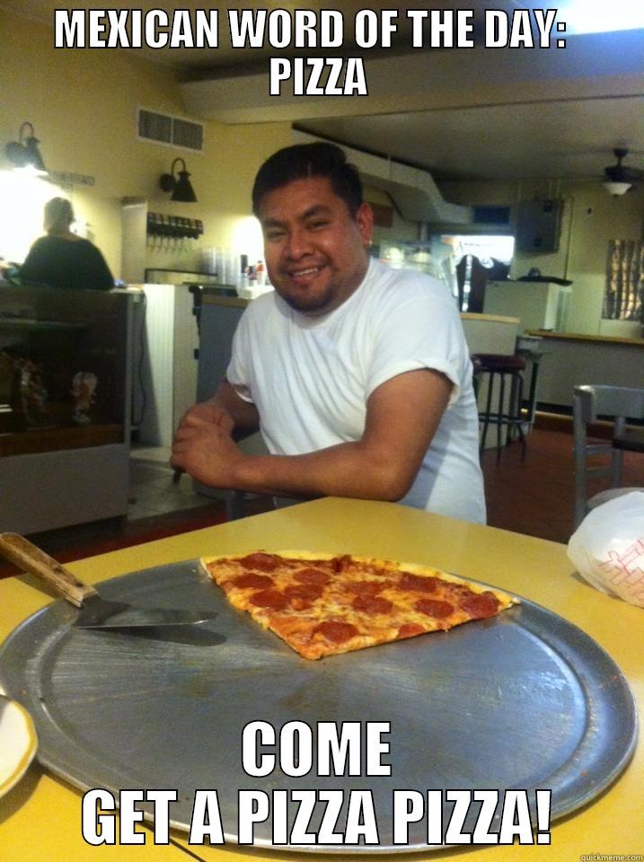 MEXICAN WORD OF THE DAY:   PIZZA COME GET A PIZZA PIZZA! Misc