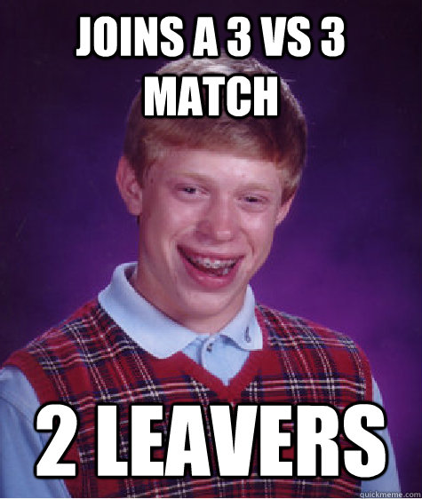 Joins a 3 vs 3 match 2 leavers  Bad Luck Brian