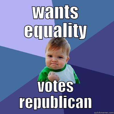 WANTS EQUALITY VOTES REPUBLICAN Success Kid