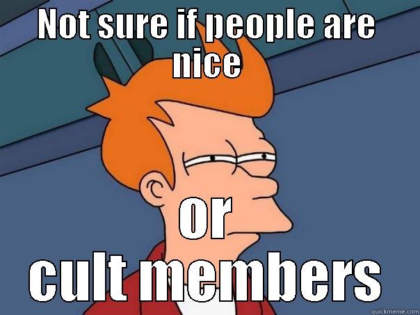 NOT SURE IF PEOPLE ARE NICE OR CULT MEMBERS Futurama Fry