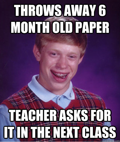 throws away 6 month old paper teacher asks for it in the next class  Bad Luck Brian