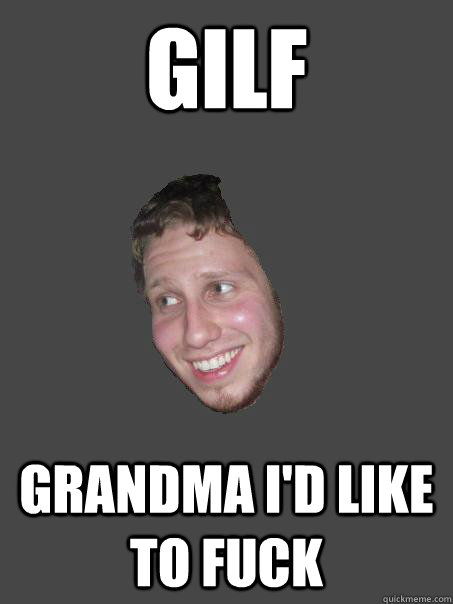 GILF Grandma I'd like to fuck - GILF Grandma I'd like to fuck  pervert pal