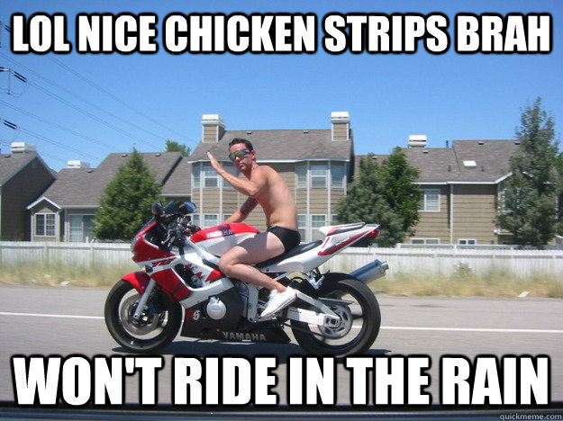 LOL nice chicken strips brah won't ride in the rain - LOL nice chicken strips brah won't ride in the rain  Scumbag Squid