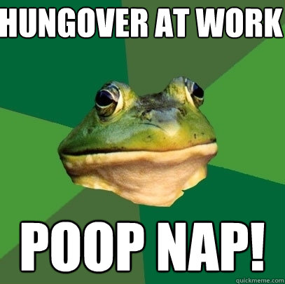 Hungover at work Poop Nap!  Foul Bachelor Frog