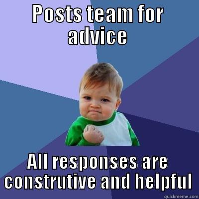 success team post - POSTS TEAM FOR ADVICE ALL RESPONSES ARE CONSTRUTIVE AND HELPFUL Success Kid
