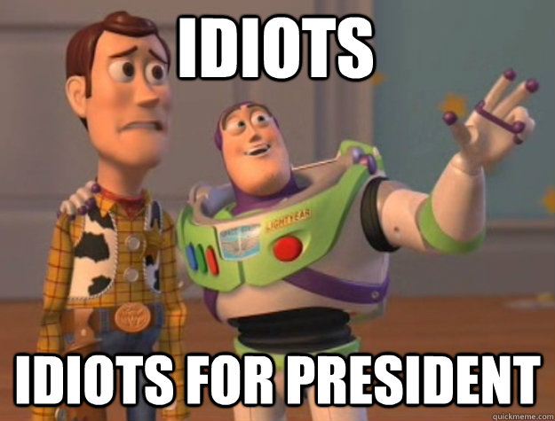 Idiots Idiots for President  toystory everywhere