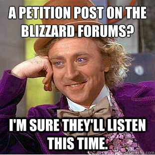 A petition post on the Blizzard forums?
 I'm sure they'll listen this time.  Condescending Wonka