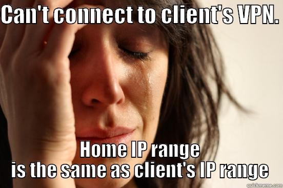 CAN'T CONNECT TO CLIENT'S VPN.  HOME IP RANGE IS THE SAME AS CLIENT'S IP RANGE First World Problems
