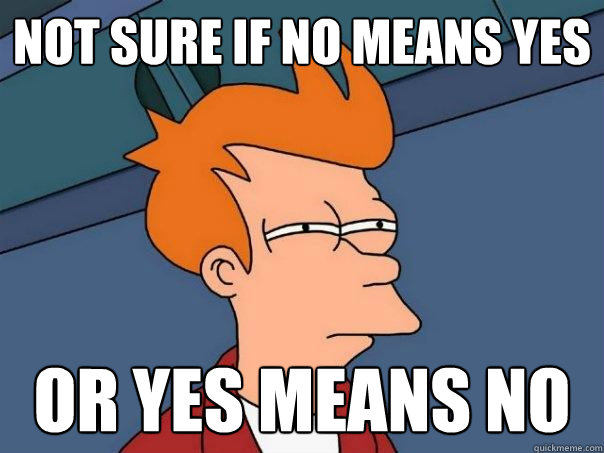 Not sure if no means yes Or yes means no  Futurama Fry