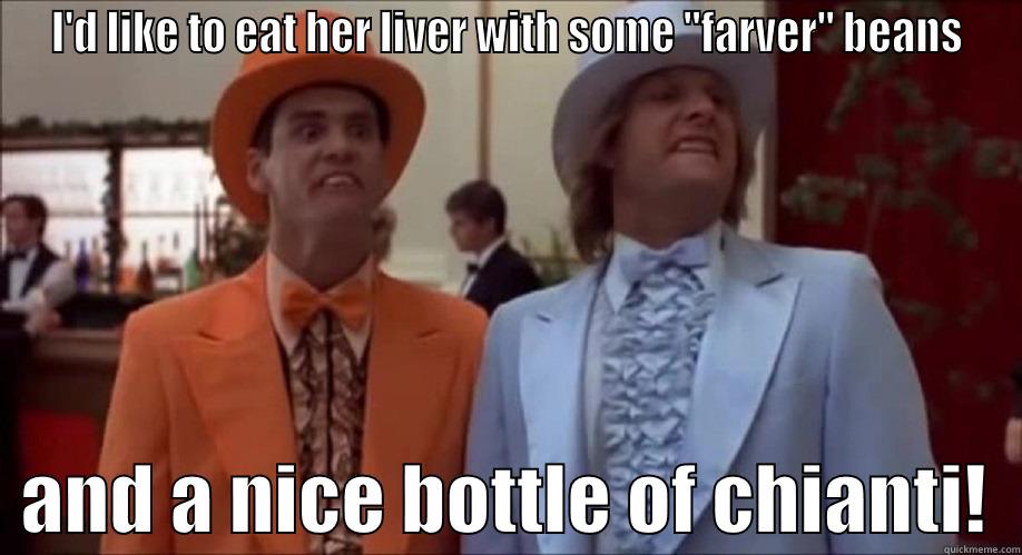 I'D LIKE TO EAT HER LIVER WITH SOME 