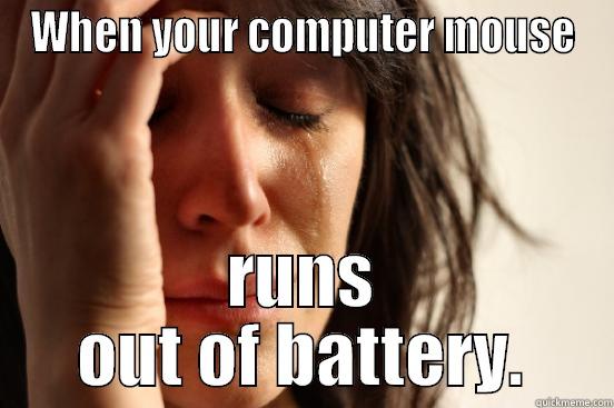 WHEN YOUR COMPUTER MOUSE RUNS OUT OF BATTERY. First World Problems