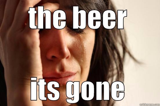 THE BEER ITS GONE First World Problems