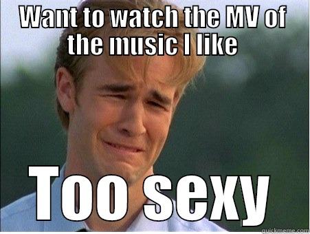 WANT TO WATCH THE MV OF THE MUSIC I LIKE TOO SEXY 1990s Problems