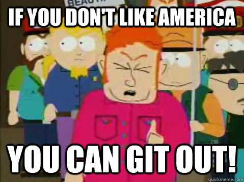 If you don't like America You can git out! - If you don't like America You can git out!  git out