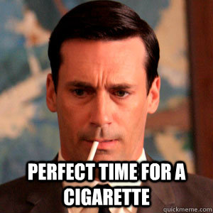  perfect time for a cigarette -  perfect time for a cigarette  Madmen Logic