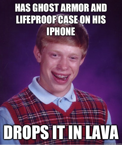 Has Ghost armor and lifeproof case on his iPhone  Drops it in lava - Has Ghost armor and lifeproof case on his iPhone  Drops it in lava  Bad Luck Brian