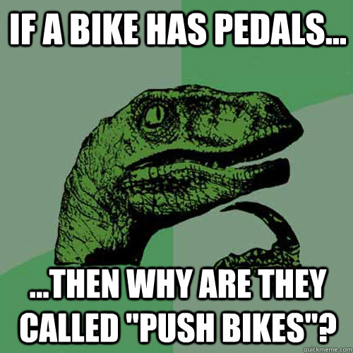 If a bike has pedals... ...Then why are they called 