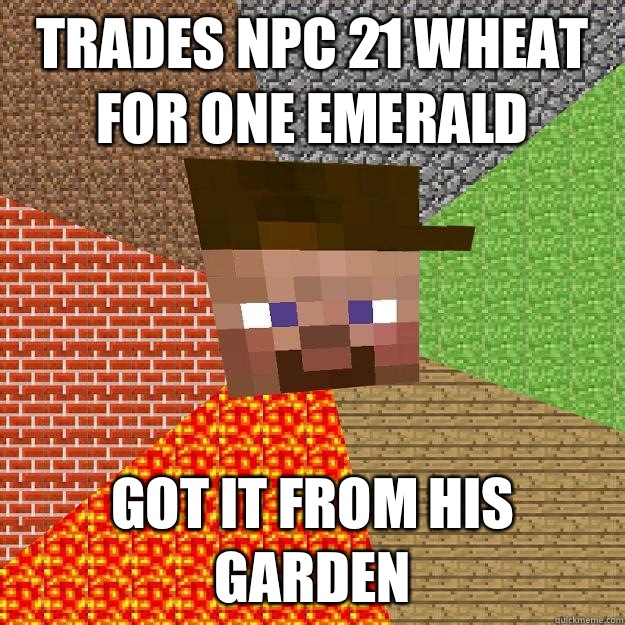 Trades NPC 21 wheat for one emerald Got it from his garden - Trades NPC 21 wheat for one emerald Got it from his garden  Scumbag minecraft