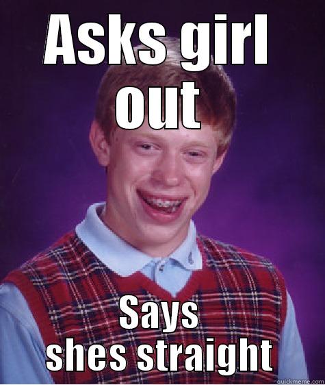 ASKS GIRL OUT SAYS SHES STRAIGHT Bad Luck Brian