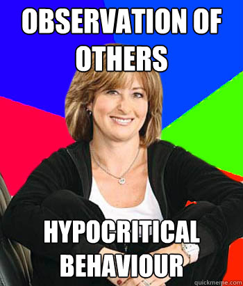 Observation of others Hypocritical behaviour - Observation of others Hypocritical behaviour  Sheltering Suburban Mom