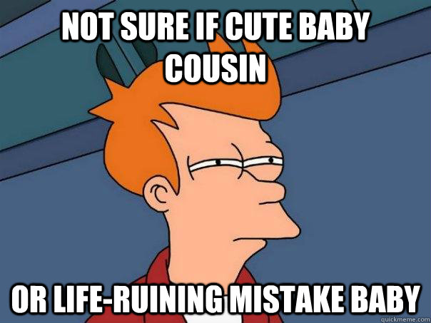 Not sure if cute baby cousin or life-ruining mistake baby - Not sure if cute baby cousin or life-ruining mistake baby  Futurama Fry