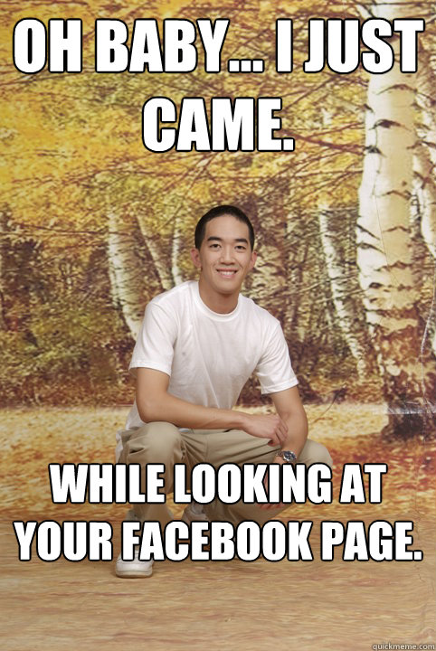 oh baby... I just came. While looking at your facebook page.  Friend-Zoned Phil
