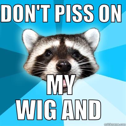DON'T PISS ON  MY WIG AND  Lame Pun Coon
