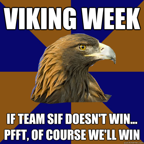 VIKING WEEK IF TEAM SIF DOESN'T WIN...
PFFT, OF COURSE WE'LL WIN  
