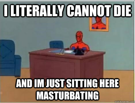 I literally cannot die and im just sitting here masturbating - I literally cannot die and im just sitting here masturbating  Spiderman Desk