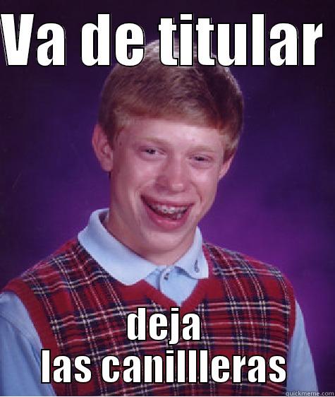 VA DE TITULAR  DEJA LAS CANILLLERAS Bad Luck Brian
