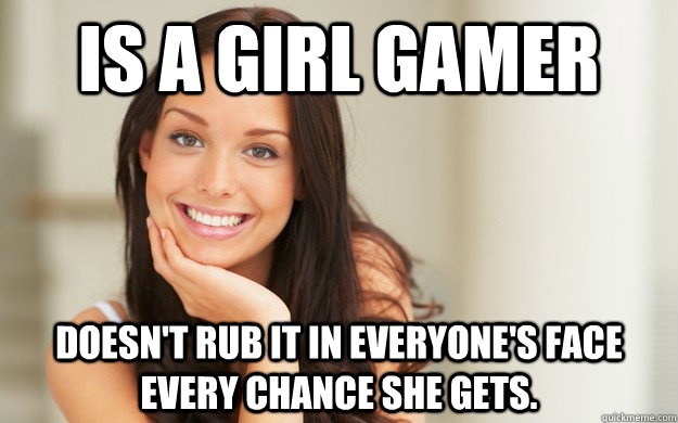 is a girl gamer Doesn't rub it in everyone's face every chance she gets.  - is a girl gamer Doesn't rub it in everyone's face every chance she gets.   Good Girl Gina