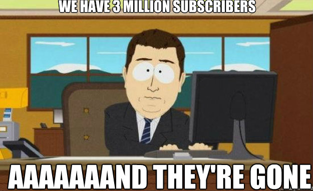 We have 3 million subscribers Aaaaaaand they're gone  aaaand its gone