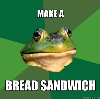 MAKE A BREAD SANDWICH  Foul Bachelor Frog