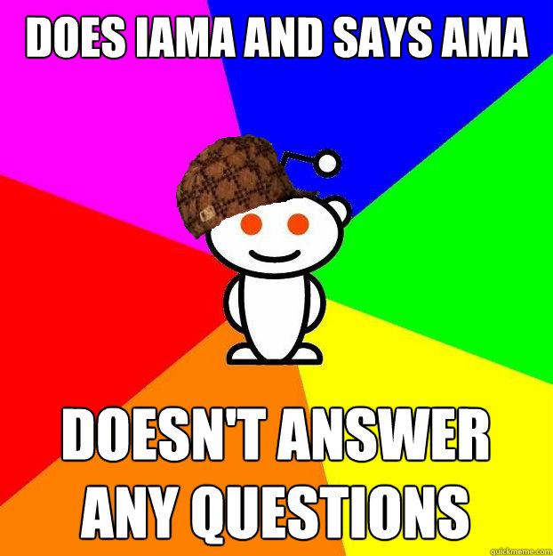Does IamA and says AMA Doesn't answer any questions  Scumbag Redditor