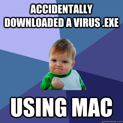 accidentally downloaded a virus .exe using mac  Success Kid