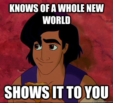 knows of a whole new world shows it to you - knows of a whole new world shows it to you  Good Guy Aladdin