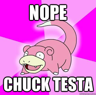 NOPE Chuck testa  Slowpoke