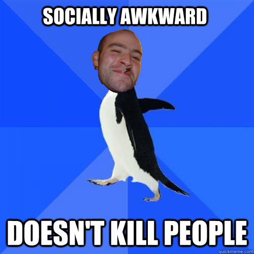 socially awkward doesn't kill people  