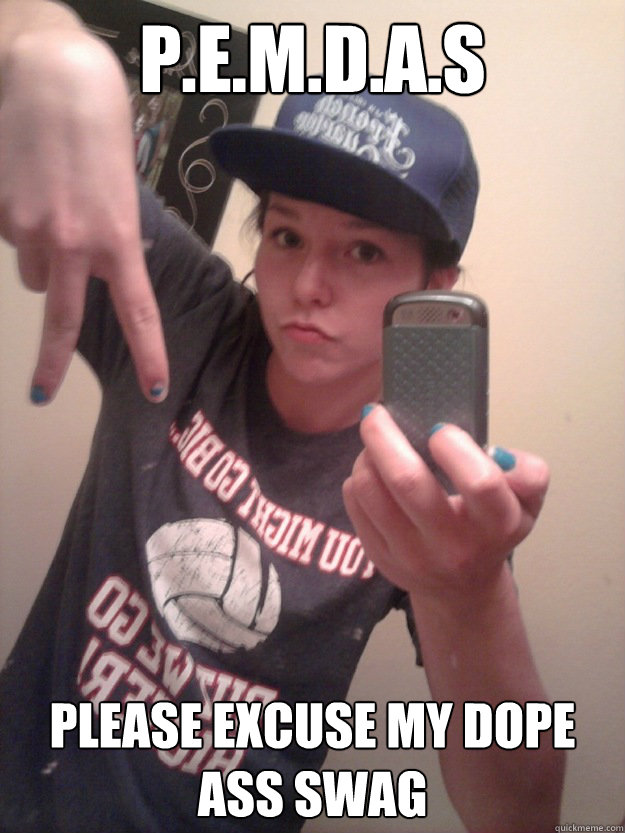 P.E.M.D.A.S Please excuse my dope ass swag - P.E.M.D.A.S Please excuse my dope ass swag  P.E.M.D.A.S